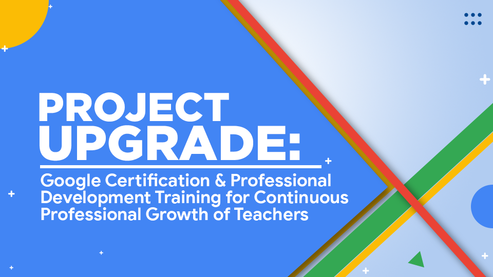 Project Upgrade: Google Certification and Professional Development Training for Teachers in Quezon